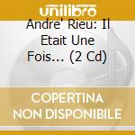 Andre' Rieu: Il Etait Une Fois... (2 Cd) cd musicale di Rieu, Andre