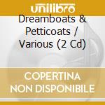 Dreamboats & Petticoats / Various (2 Cd) cd musicale di Various Artists