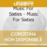 Music For Sixties - Music For Sixties cd musicale di Music For Sixties