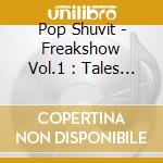 Pop Shuvit - Freakshow Vol.1 : Tales Of The Travelling Tunes cd