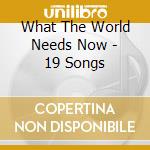 What The World Needs Now - 19 Songs cd