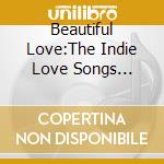 Beautiful Love:The Indie Love Songs Collection cd