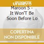Maroon 5 - It Won'T Be Soon Before Lo cd musicale di MAROON 5