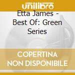 Etta James - Best Of: Green Series cd musicale di Etta James