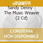 Sandy Denny - The Music Weaver (2 Cd) cd