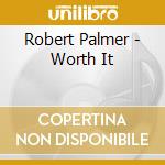 Robert Palmer - Worth It cd