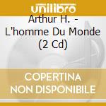Arthur H. - L'homme Du Monde (2 Cd) cd musicale