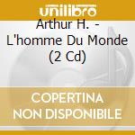 Arthur H. - L'homme Du Monde (2 Cd) cd
