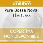 Pure Bossa Nova: The Class cd musicale di Artisti Vari