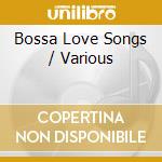 Bossa Love Songs / Various cd musicale di ARTISTI VARI