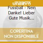 Fussball - Nein Danke! Lieber Gute Musik Hoeren! cd musicale di Fussball