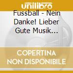 Fussball - Nein Danke! Lieber Gute Musik Hoeren! cd