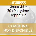 Gemischt - 30+Partytime Doppel Cd cd musicale di Gemischt
