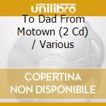 To Dad From Motown (2 Cd) / Various cd