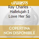 Ray Charles - Hallelujah I Love Her So cd