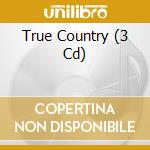 True Country (3 Cd) cd musicale