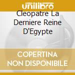 Cleopatre La Derniere Reine D'Egypte cd