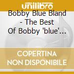 Bobby Blue Bland - The Best Of Bobby 'blue' Bland cd musicale di Bobby Blue Bland