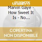 Marvin Gaye - How Sweet It Is - No Good Without You - You'Ve Been Along Time Coming ? cd