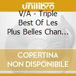 V/A - Triple Best Of Les Plus Belles Chan (3 Cd) cd musicale di V/A