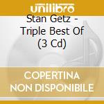 Stan Getz - Triple Best Of (3 Cd) cd musicale di Stan Getz