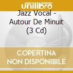 Jazz Vocal - Autour De Minuit (3 Cd) cd