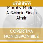 Murphy Mark - A Swingin Singin Affair cd musicale di Murphy Mark