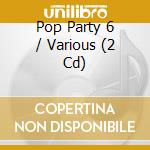 Pop Party 6 / Various (2 Cd) cd musicale di Various Artists