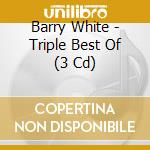 Barry White - Triple Best Of (3 Cd) cd musicale di Barry White