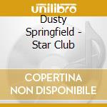 Dusty Springfield - Star Club cd