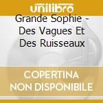 Grande Sophie - Des Vagues Et Des Ruisseaux cd musicale di Grande Sophie