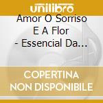 Amor O Sorriso E A Flor - Essencial Da Bossa Nova (2 Cd) cd