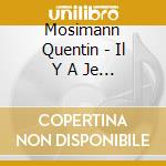 Mosimann Quentin - Il Y A Je T'Aime Et Je T'Aime (2 Cd) cd musicale di Mosimann Quentin
