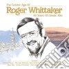 Roger Whittaker - The Golden Age Of - 50 Years Of Classic Hits cd