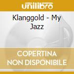 Klanggold - My Jazz cd musicale di Klanggold