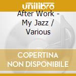 After Work - My Jazz / Various cd musicale di After Work