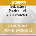 Sebastien Patrick - Ah Si Tu Pouvais Fermer Ta Gue cd