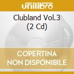 Clubland Vol.3 (2 Cd) cd musicale