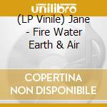 (LP Vinile) Jane - Fire Water Earth & Air lp vinile di Jane