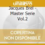 Jacques Brel - Master Serie Vol.2 cd musicale di Jacques Brel