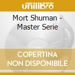 Mort Shuman - Master Serie cd musicale di Shuman, Mort