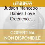 Judson Mancebo - Babies Love Creedence Clearwater Revival cd musicale di Judson Mancebo