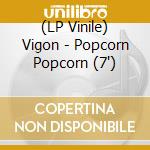 (LP Vinile) Vigon - Popcorn Popcorn (7') vinile