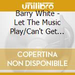 Barry White - Let The Music Play/Can't Get Enough (2 Cd) cd musicale di Barry White