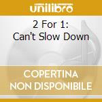 2 For 1: Can't Slow Down cd