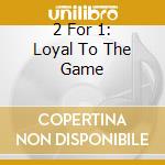 2 For 1: Loyal To The Game cd
