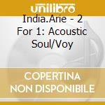 India.Arie - 2 For 1: Acoustic Soul/Voy cd