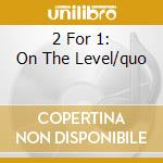 2 For 1: On The Level/quo cd musicale di STATUS QUO