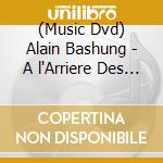 (Music Dvd) Alain Bashung - A l'Arriere Des Berlines (2 Dvd) cd musicale di Universal Music