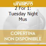 2 For 1: Tuesday Night Mus cd